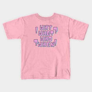 WHY WHAT WHO WHEN Kids T-Shirt